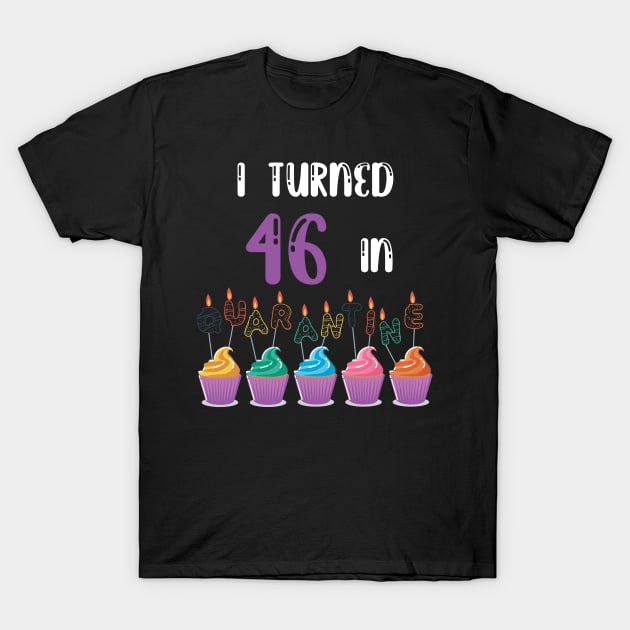 I Turned 46 In Quarantine funny idea birthday t-shirt T-Shirt by fatoajmii